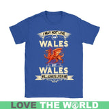 I MAY NOT LIVE IN WALES T-SHIRTS NH1 - i-may-not-live-in-wales-t-shirts-nh1-gildan-womens-shirt-royal-blue-s-1sttheworld_363